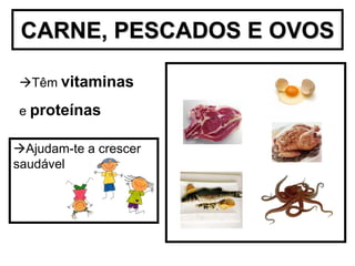 CARNE, PESCADOS E OVOS

Têm vitaminas

e proteínas

Ajudam-te a crescer
saudável
 
