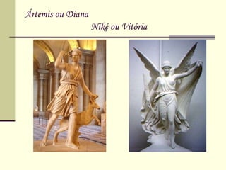 Ártemis ou Diana   Niké ou Vitória 