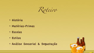 Roteiro
História
Matérias-Primas
Escolas
Estilos
Análise Sensorial & Degustação
 