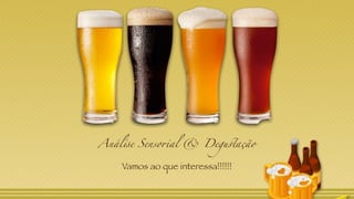 Análise Sensorial & Degustação
Vamos ao que interessa!!!!!!
 