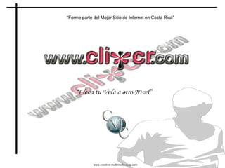 “ Forme parte del Mejor Sitio de Internet en Costa Rica” “ Lleva tu Vida a otro Nivel” www.creative-multimedia-corp.com 