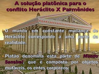 A solução platônica para o conflito Heráclito X Parmênides 