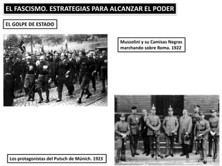 EL FASCISMO. ESTRATEGIAS PARA ALCANZAR EL PODER
EL GOLPE DE ESTADO
Mussolini y su Camisas Negras
marchando sobre Roma. 1922
Los protagonistas del Putsch de Múnich. 1923
 