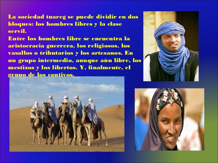 La sociedad tuareg se puede dividir en dosbloques: los hombres libres y la claseservil.Entre los hombres libre se encuentr...
