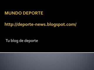MUNDO DEPORTEhttp://deporte-news.blogspot.com/ Tu blog de deporte 