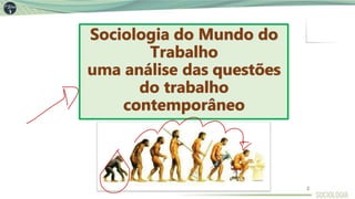 Sociologia do Mundo do
Trabalho
uma análise das questões
do trabalho
contemporâneo
2
 