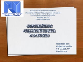 Republica Bolivariana de Venezuela
Ministerio del Poder Popular para la Educación
Instituto Universitario Politécnico
“Santiago Mariño”
Extensión Porlamar
Realizado por:
Alejandra Murillo
C.I: 23.868.114
Arquitectura