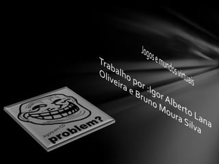 7A - Igor e Bruno (Mundo Virtual)