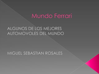 Mundo Ferrari ALGUNOS DE LOS MEJORES  AUTOMOVOLES DEL MUNDO MIGUEL SEBASTIAN ROSALES 