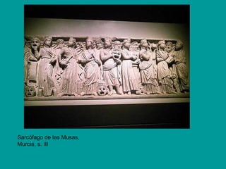 Sarcófago de las Musas,
Murcia, s. III
 