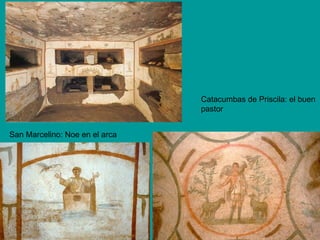 Catacumbas de Priscila: el buen
                                pastor


San Marcelino: Noe en el arca
 