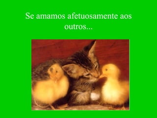 Se amamos afetuosamente aos outros... 