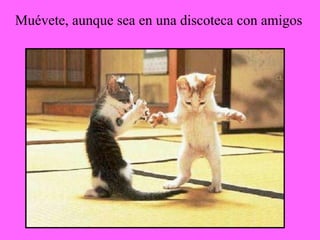 Muévete, aunque sea en una discoteca con amigos 