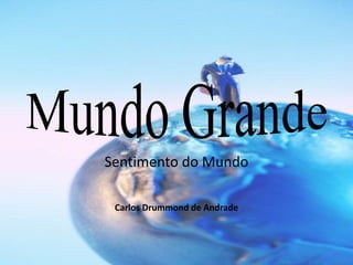 Sentimento do Mundo
Carlos Drummond de Andrade
 