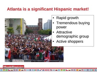 Atlanta is a significant Hispanic market!   ,[object Object],[object Object],[object Object],[object Object]