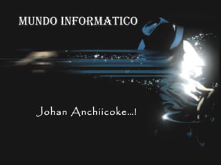 Mundo Informatico Johan Anchiicoke…! 
