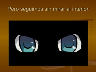 Pero seguimos sin mirar al interior 