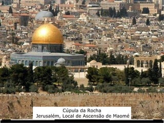 Mundo islâmico
Cúpula da Rocha
Jerusalém, Local de Ascensão de Maomé
 