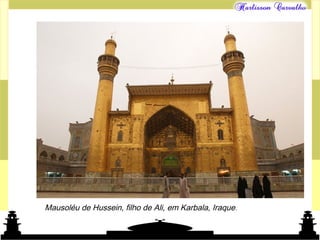 Mundo islâmico
Mausoléu de Hussein, filho de Ali, em Karbala, Iraque.
 