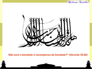 Mundo islâmico
Não será a bondade a recompensa da bondade?" (Alcorão 55,60)
 