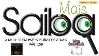 Capítulo 12 – pág. 150
A MULHER EM PAÍSES ISLÂMICOS ATUAIS
PÁG. 159
 