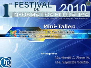 Mini-Taller: Implementación de Portales Web  con  CMS “JOOMLA” Encargados: Lic. Gerald J. Flores G.  Lic. Alejandro Castillo. 