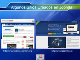 Algunos Sitios Creados en Joomla
http://www.joomlaspanish.org http://www.joomla.org
 