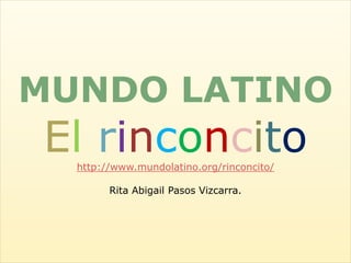 MUNDO LATINO
El rinconcitohttp://www.mundolatino.org/rinconcito/
Rita Abigail Pasos Vizcarra.
 