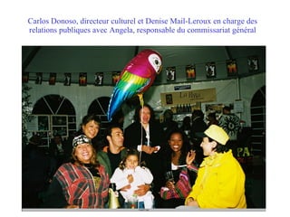 Carlos Donoso, directeur culturel et Denise Mail-Leroux en charge des relations publiques avec Angela, responsable du commissariat général 