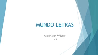 MUNDO LETRAS
Karen Gallón Arroyave
11°2
 