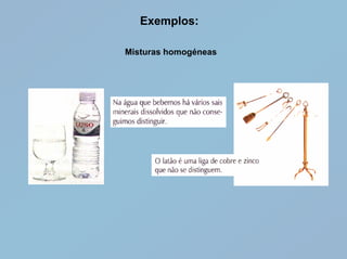 Exemplos:

Misturas homogéneas
 