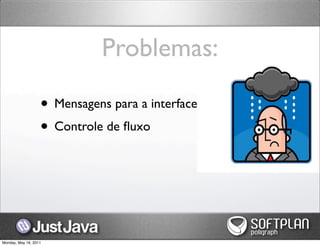 Problemas:

                   • Mensagens para a interface
                   • Controle de ﬂuxo



Monday, May 16, 2011
 