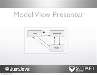 Model View Presenter




Monday, May 16, 2011
 