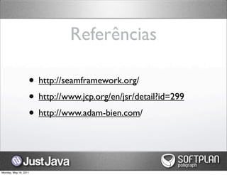 Referências

                   • http://seamframework.org/
                   • http://www.jcp.org/en/jsr/detail?id=299
                   • http://www.adam-bien.com/


Monday, May 16, 2011
 