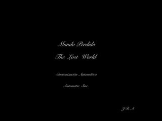 Mundo Perdido
The Lost World
Sincronización Automática
Automatic Sinc.
J R A
 