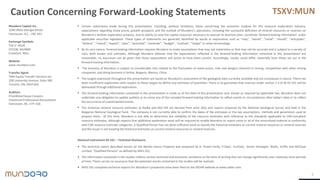 TSXV:MUN
• Certain statements made during this presentation, including, without limitation, those concerning the economic outlook for the resource exploration industry,
expectations regarding metal prices, growth prospects and the outlook of Mundoro’s operations, including the successful definition of mineral resources or reserves on
Mundoro’s Serbian exploration projects, and its ability to raise the capital resources necessary to execute its business plan, constitute ‘forward looking information’ under
applicable securities legislation. These types of statements are generally identified by words or expressions such as “may”, “would”, “could”, “should”, “anticipate'',
“believe'', “intend”, “expect”, “plan”, “potential”, “estimate”, “budget'', “outlook'', “target” or other terminology.
• By its very nature, forward-looking information requires Mundoro to make assumptions that may not materialize or that may not be accurate and is subject to a variety of
risks, both known and unknown. Although Mundoro believes that the expectations reflected in the forward-looking information contained in this presentation are
reasonable, no assurance can be given that these expectations will prove to have been correct. Accordingly, results could differ materially from those set out in the
forward-looking information.
• The business of Mundoro is subject to considerable risks related to the fluctuation of metal prices, risks and dangers inherent in mining, competition with other mining
companies, and doing business in Serbia, Bulgaria, Mexico, China.
• The targets expressed throughout this presentation are based on Mundoro’s assessment of the geological data currently available and are conceptual in nature. There has
been insufficient exploration with respect to these targets to define any estimates of quantities. There is no guarantee that reserves under section 2.3 of NI 43-101 will be
delineated through additional exploration.
• The forward-looking information contained in this presentation is made as of the date of this presentation and, except as required by applicable law, Mundoro does not
undertake any obligation to update publicly or to revise any of the included forward-looking information to reflect events or circumstances after today’s date or to reflect
the occurrence of unanticipated events.
• The historical mineral resource estimates at Radka and Red Hill are derived from prior data and reports prepared by the National Geological Survey and held in the
Bulgarian National Geological Fund. The company is not currently able to confirm the dates of the estimates or the key assumptions, methods and parameters used to
prepare them. At this time, Mundoro is not able to determine the reliability of the resource estimates with reference to the standards applicable to CIM-compliant
resource estimates, although expects that additional exploration work will be required to enable Mundoro to report some or all of the mineralized material in conformity
with CIM resource estimate categories. A Qualified Person has not done sufficient work to classify the historical estimates as current mineral resources or mineral reserves
and the issuer is not treating the historical estimates as current mineral resources or mineral reserves.
•
National Instrument 43-101 – Technical Disclosure:
• The technical report described herein on the Borsko Jezero Property was prepared by D. Power-Fardy, P.Geol., EurGeol., Senior Geologist, Watts, Griffis and MCOuat
Limited, "Qualified Persons" as defined by NI43-101.
• The information contained in the studies reflects various technical and economic conditions at the time of writing that can change significantly over relatively short periods
of time. There can be no assurance that the potential results contained in the studies will be realized.
• NI43-101 compliant technical reports for Mundoro’s properties have been filed on the SEDAR website at www.sedar.com.
2
Caution Concerning Forward-Looking Statements
Mundoro Capital Inc.
1040 West Georgia Street
Vancouver, B.C., V6E 4H1
Exchange Symbols
TSX-V: MUN
OTCQB: MUNMF
Frankfurt: NGU
Website
www.mundoro.com
Transfer Agent
TMX Equity Transfer Services Inc.
200 University Avenue, Suite 300
Toronto, ON, M5H 4H1
Auditors
PriceWaterhouse Coopers
Chartered Professional Accountants
Vancouver, BC, V7Y 1G6
 