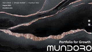 TSXV:MUN
Portfolio for Growth
TSX-V: MUN | OTCQB: MUNMF | Frankfurt: NGU
August 2021
mundoro.com
 