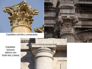 Capiteles corintio y compuesto
Capiteles
toscano
(dórico con
fuste liso y basa)
 