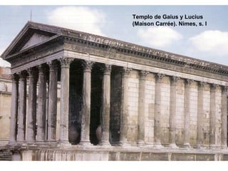 Templo de Gaius y Lucius
(Maison Carrée). Nimes, s. I
 