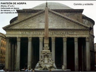 PANTEÓN DE AGRIPA
(Roma, 27 a.C.)
(reformado en época
de Adriano, s. II
por incendio en 80)
Corintio y octástilo
 
