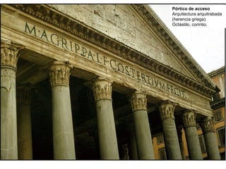 Pórtico de acceso
Arquitectura arquitrabada
(herencia griega).
Octástilo, corintio.
 