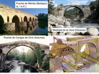 Madrigal de la Vera (Cáceres)
Puente de Mérida (Badajoz)
(s. I a.C.)
Puente de Cangas de Onís (Asturias)
 