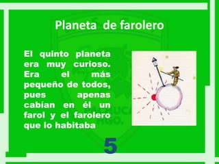 Planeta de farolero

El quinto planeta
era muy curioso.
Era     el     más
pequeño de todos,
pues        apenas
cabían en ...