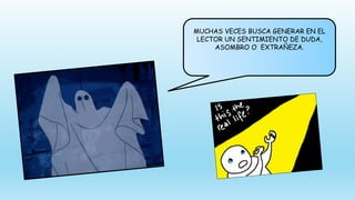 MUCHAS VECES BUSCA GENERAR EN EL
LECTOR UN SENTIMIENTO DE DUDA,
ASOMBRO O EXTRAÑEZA.
 