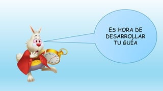 ES HORA DE
DESARROLLAR
TU GUÍA
 