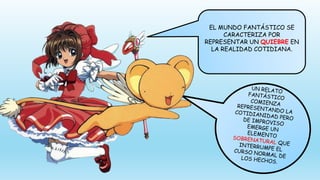 EL MUNDO FANTÁSTICO SE
CARACTERIZA POR
REPRESENTAR UN QUIEBRE EN
LA REALIDAD COTIDIANA.
 