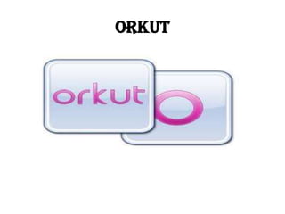 Orkut
 