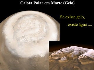 Calota Polar em Marte (Gelo)


                    Se existe gelo,
                        existe água ....
 