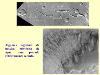Algumas sugestões da
possível existência de
água,    num      passado
relativamente recente.
 
