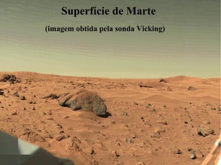 Superfície de Marte
(imagem obtida pela sonda Vicking)
 